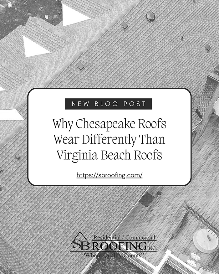 SB Roofing - Why Chesapeake Roofs Wear Differently Than Virginia Beach Roofs, and What That Means for Your Home